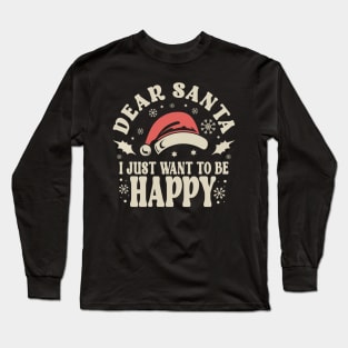 Dear Santa I Just Want To Be Happy Christmas Long Sleeve T-Shirt